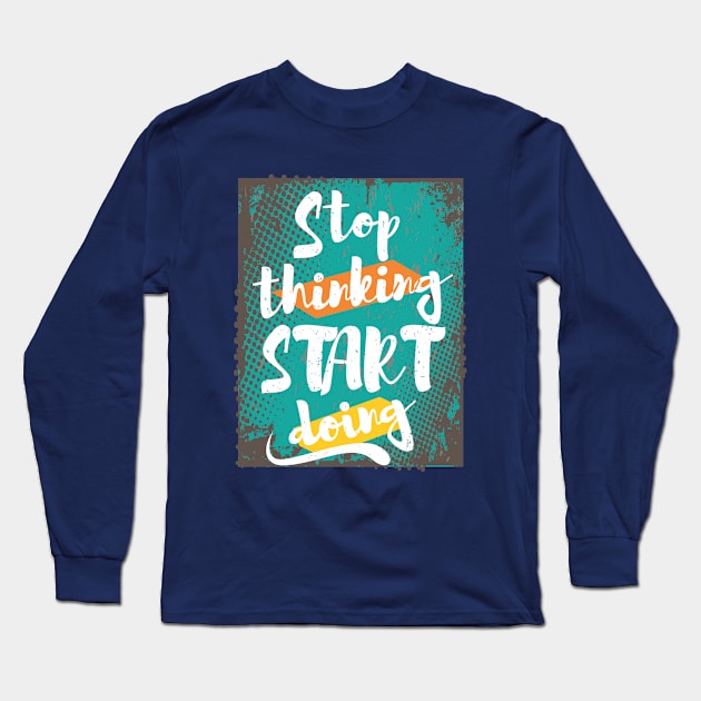 Stop Thinking, Start Doing Long Sleeve T-Shirt by CreativeIkbar Prints